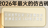 ?2026年最火的仿古磚：質(zhì)感家裝新寵！最推薦買的瓷磚品牌