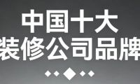 2025年中國(guó)十大裝修公司品牌權(quán)威評(píng)測(cè)：哪個(gè)裝修公司比較好？